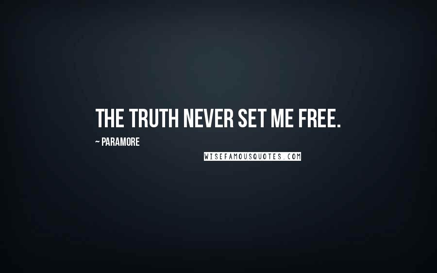 Paramore Quotes: The truth never set me free.