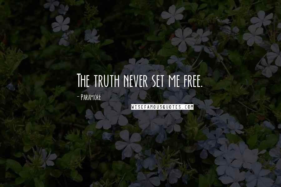 Paramore Quotes: The truth never set me free.