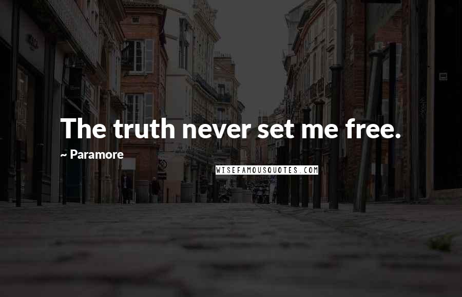 Paramore Quotes: The truth never set me free.