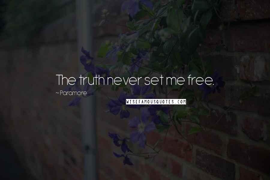 Paramore Quotes: The truth never set me free.