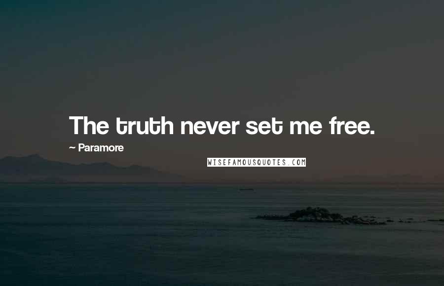 Paramore Quotes: The truth never set me free.