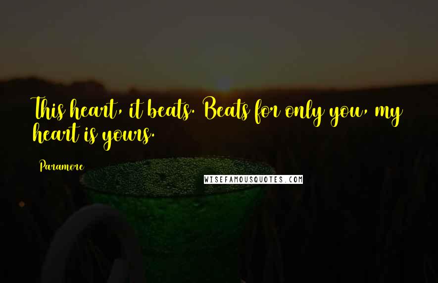 Paramore Quotes: This heart, it beats. Beats for only you, my heart is yours.