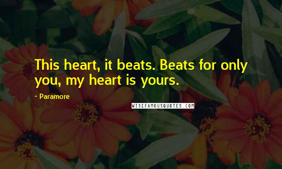 Paramore Quotes: This heart, it beats. Beats for only you, my heart is yours.