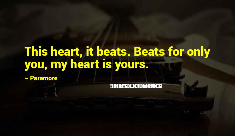 Paramore Quotes: This heart, it beats. Beats for only you, my heart is yours.