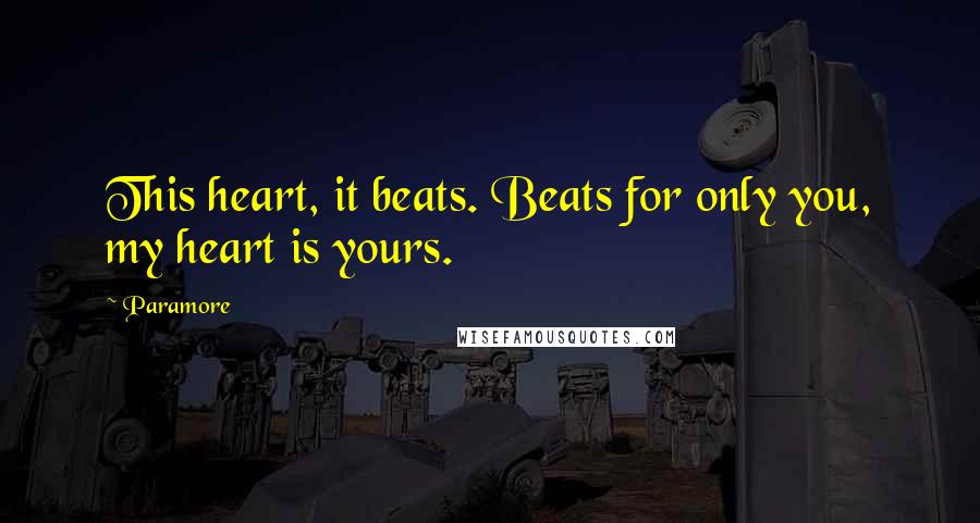 Paramore Quotes: This heart, it beats. Beats for only you, my heart is yours.