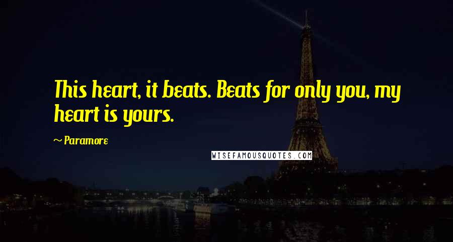 Paramore Quotes: This heart, it beats. Beats for only you, my heart is yours.