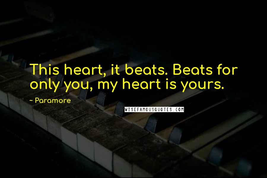 Paramore Quotes: This heart, it beats. Beats for only you, my heart is yours.