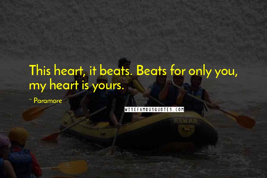 Paramore Quotes: This heart, it beats. Beats for only you, my heart is yours.