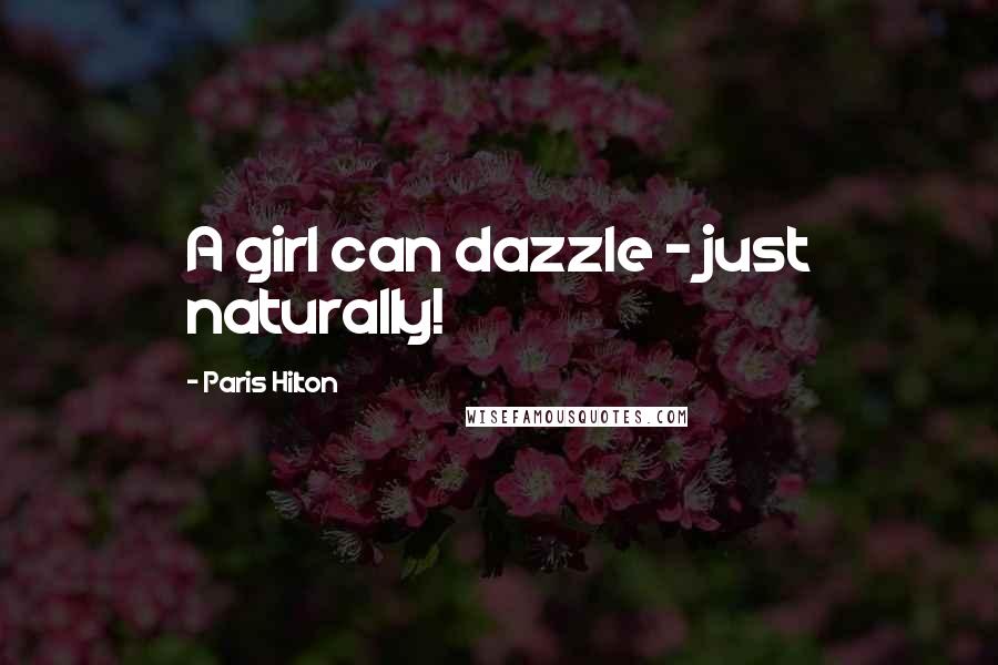 Paris Hilton Quotes: A girl can dazzle - just naturally!