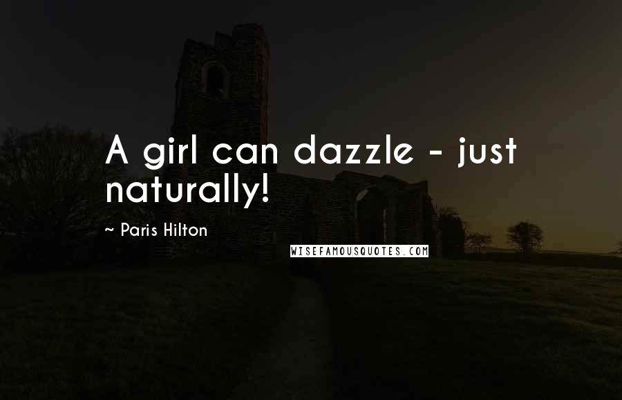 Paris Hilton Quotes: A girl can dazzle - just naturally!