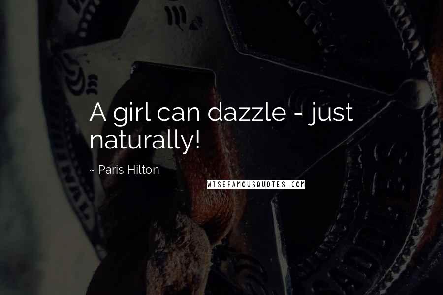 Paris Hilton Quotes: A girl can dazzle - just naturally!