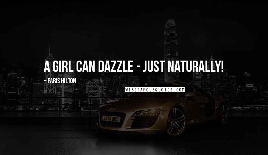 Paris Hilton Quotes: A girl can dazzle - just naturally!