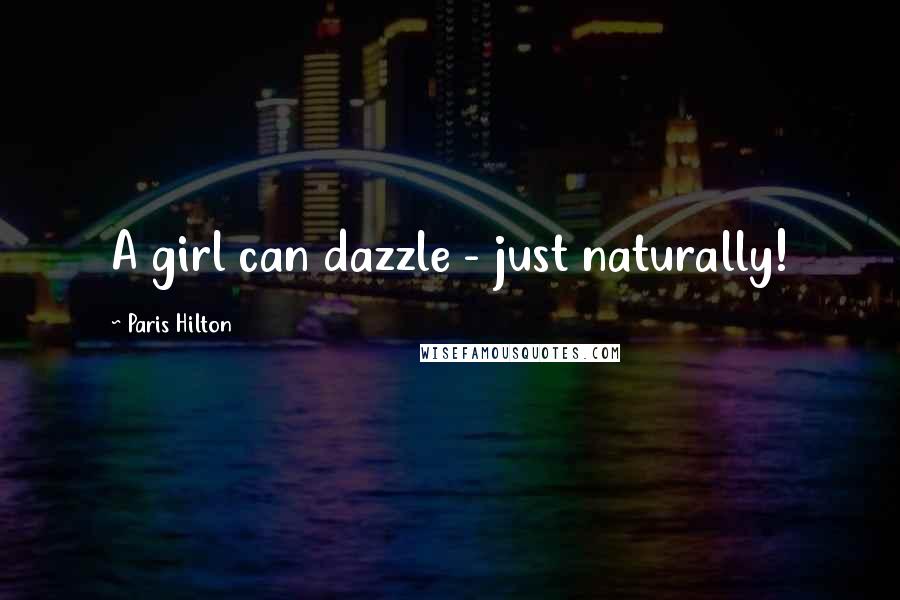 Paris Hilton Quotes: A girl can dazzle - just naturally!