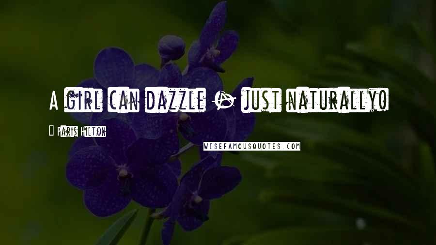 Paris Hilton Quotes: A girl can dazzle - just naturally!