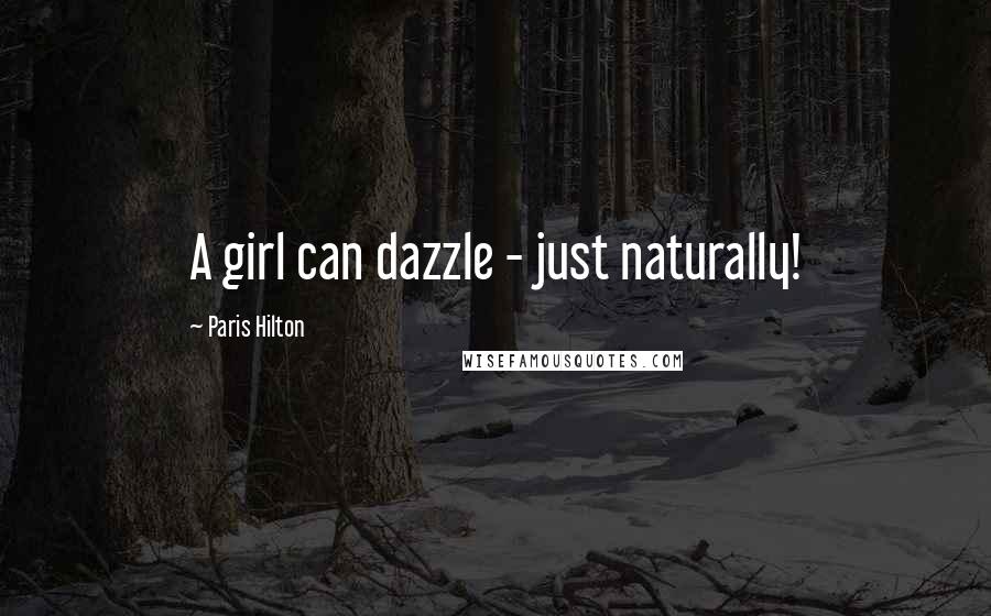 Paris Hilton Quotes: A girl can dazzle - just naturally!