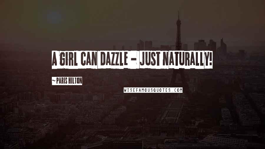 Paris Hilton Quotes: A girl can dazzle - just naturally!