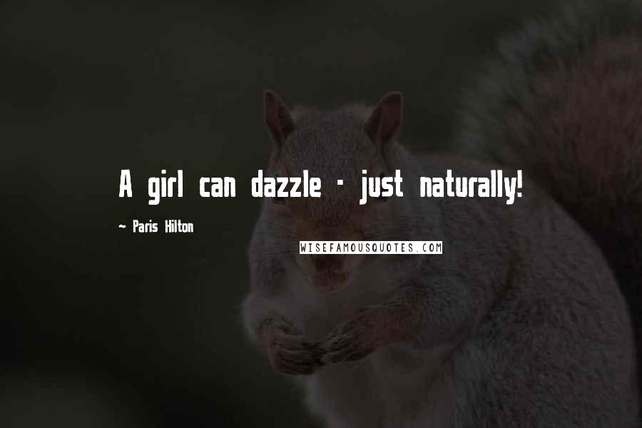 Paris Hilton Quotes: A girl can dazzle - just naturally!