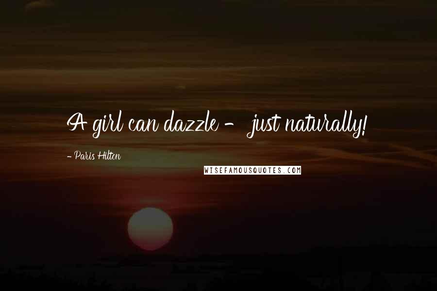 Paris Hilton Quotes: A girl can dazzle - just naturally!