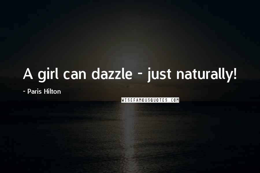 Paris Hilton Quotes: A girl can dazzle - just naturally!