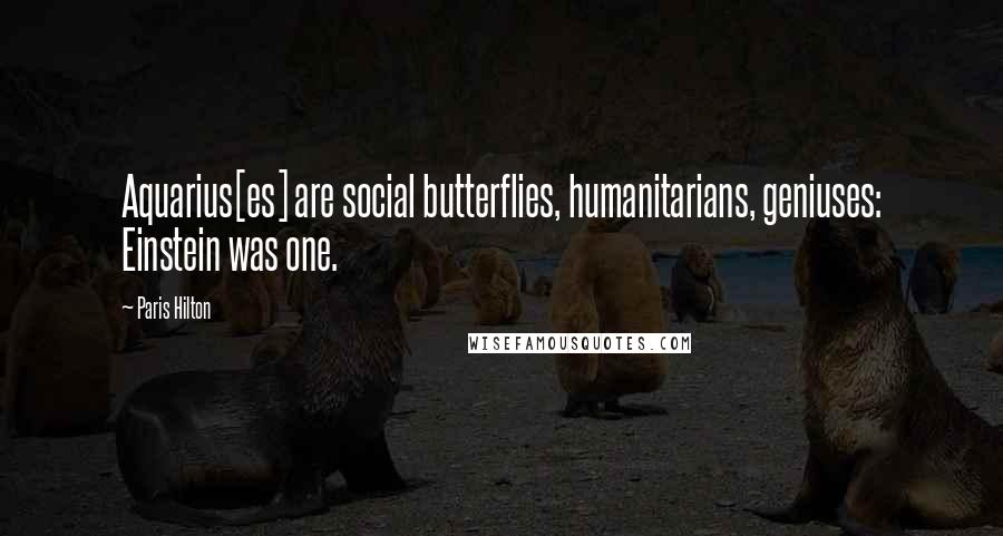 Paris Hilton Quotes: Aquarius[es] are social butterflies, humanitarians, geniuses: Einstein was one.