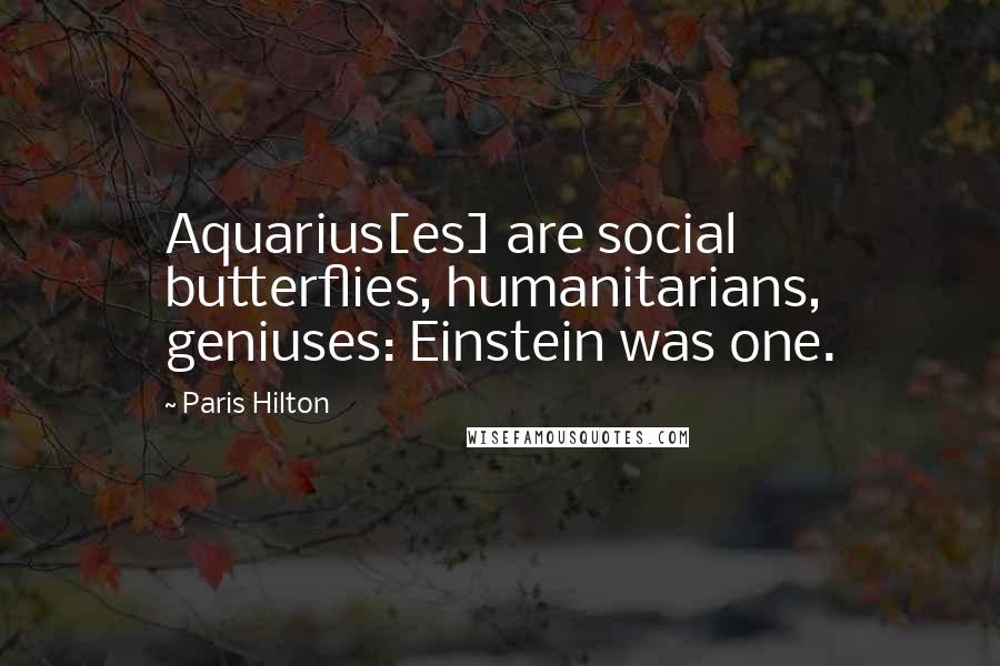 Paris Hilton Quotes: Aquarius[es] are social butterflies, humanitarians, geniuses: Einstein was one.