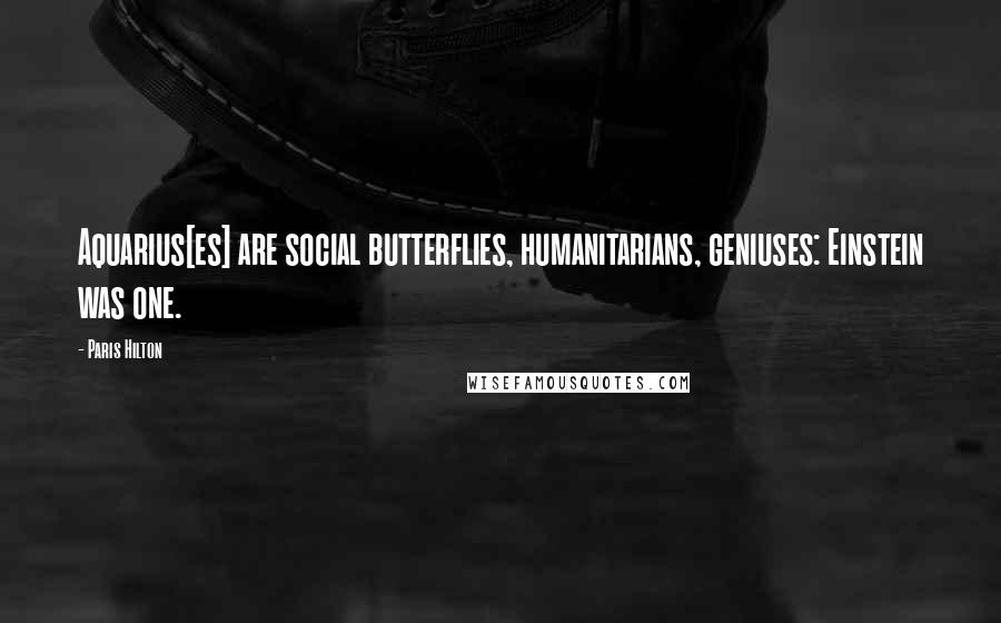 Paris Hilton Quotes: Aquarius[es] are social butterflies, humanitarians, geniuses: Einstein was one.
