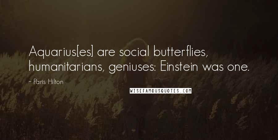 Paris Hilton Quotes: Aquarius[es] are social butterflies, humanitarians, geniuses: Einstein was one.