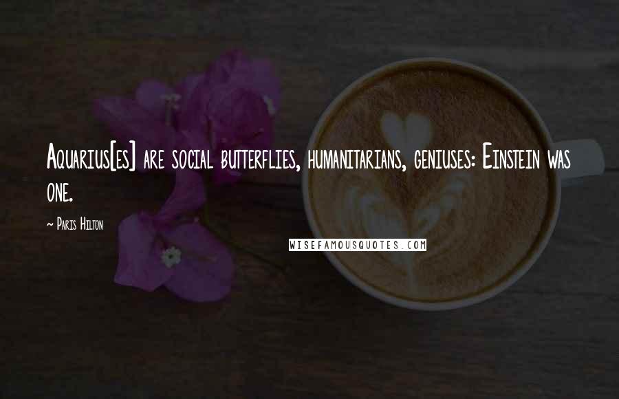 Paris Hilton Quotes: Aquarius[es] are social butterflies, humanitarians, geniuses: Einstein was one.