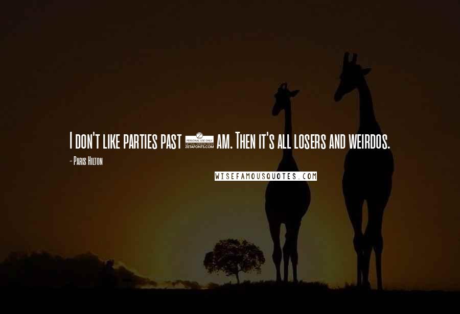 Paris Hilton Quotes: I don't like parties past 2 am. Then it's all losers and weirdos.