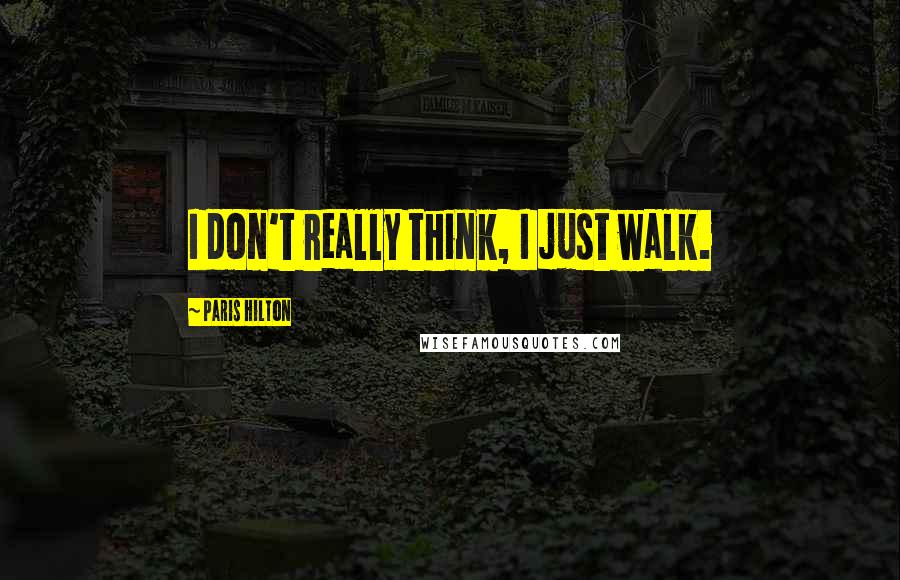 Paris Hilton Quotes: I don't really think, I just walk.