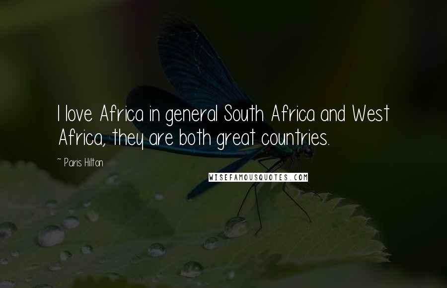Paris Hilton Quotes: I love Africa in general South Africa and West Africa, they are both great countries.