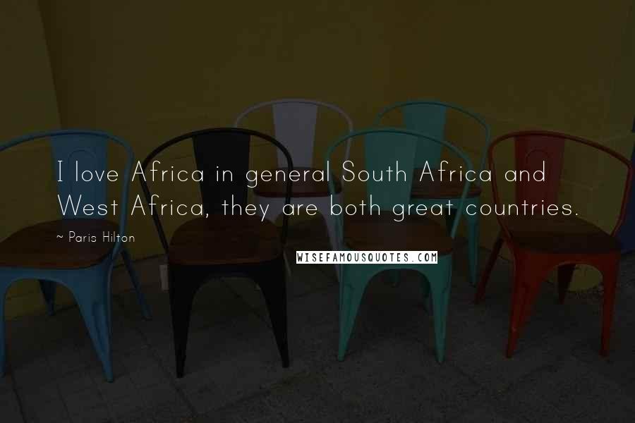 Paris Hilton Quotes: I love Africa in general South Africa and West Africa, they are both great countries.