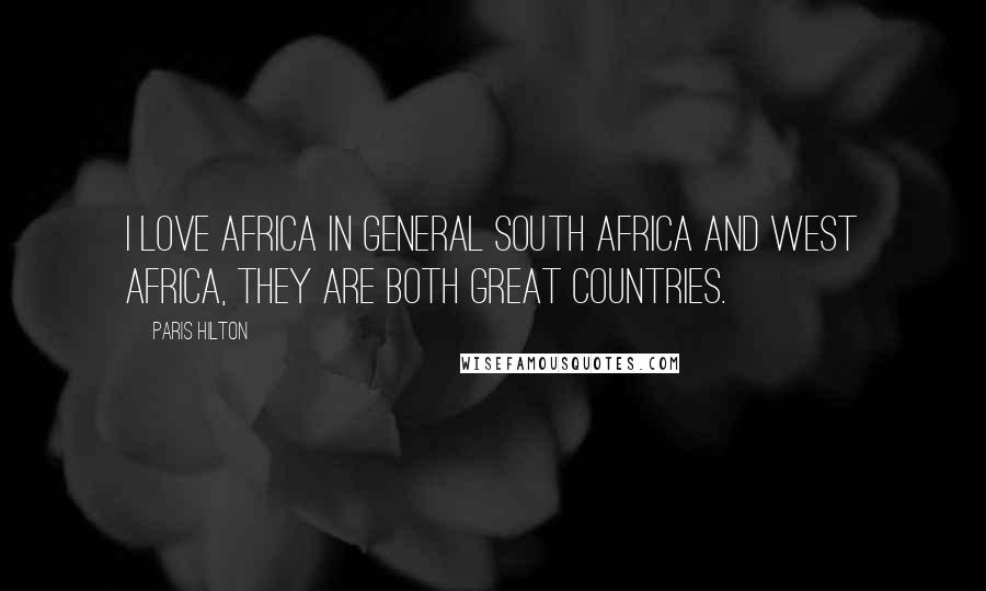 Paris Hilton Quotes: I love Africa in general South Africa and West Africa, they are both great countries.