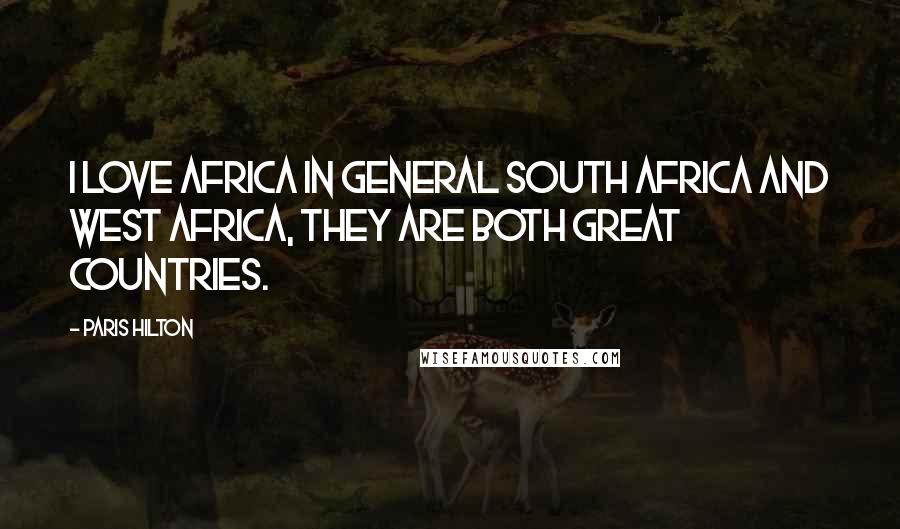 Paris Hilton Quotes: I love Africa in general South Africa and West Africa, they are both great countries.