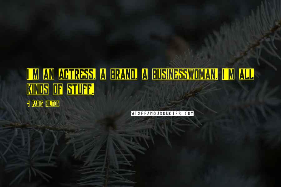 Paris Hilton Quotes: I'm an actress, a brand, a businesswoman. I'm all kinds of stuff.