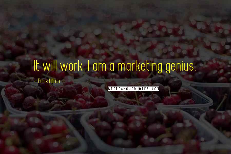 Paris Hilton Quotes: It will work. I am a marketing genius.