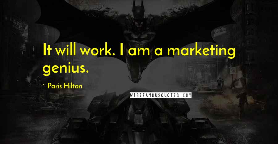Paris Hilton Quotes: It will work. I am a marketing genius.