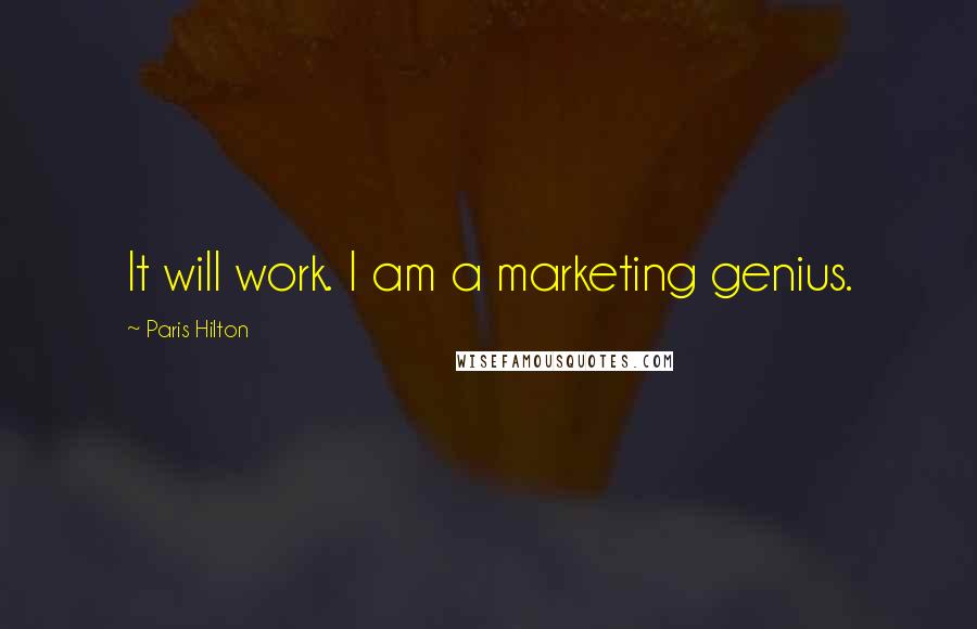 Paris Hilton Quotes: It will work. I am a marketing genius.
