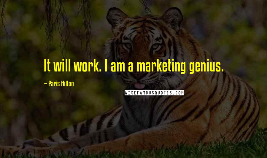 Paris Hilton Quotes: It will work. I am a marketing genius.