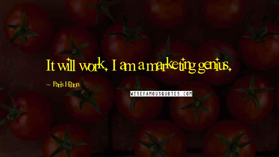 Paris Hilton Quotes: It will work. I am a marketing genius.