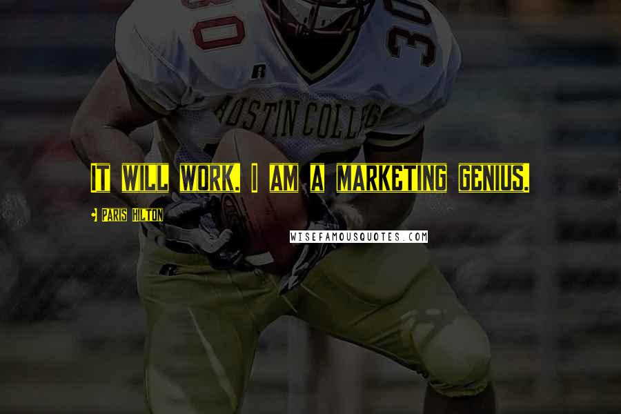 Paris Hilton Quotes: It will work. I am a marketing genius.