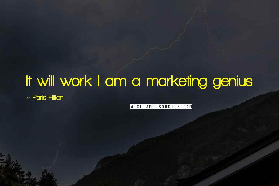 Paris Hilton Quotes: It will work. I am a marketing genius.