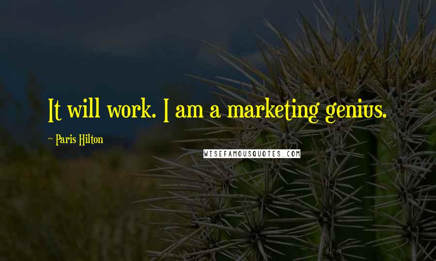 Paris Hilton Quotes: It will work. I am a marketing genius.