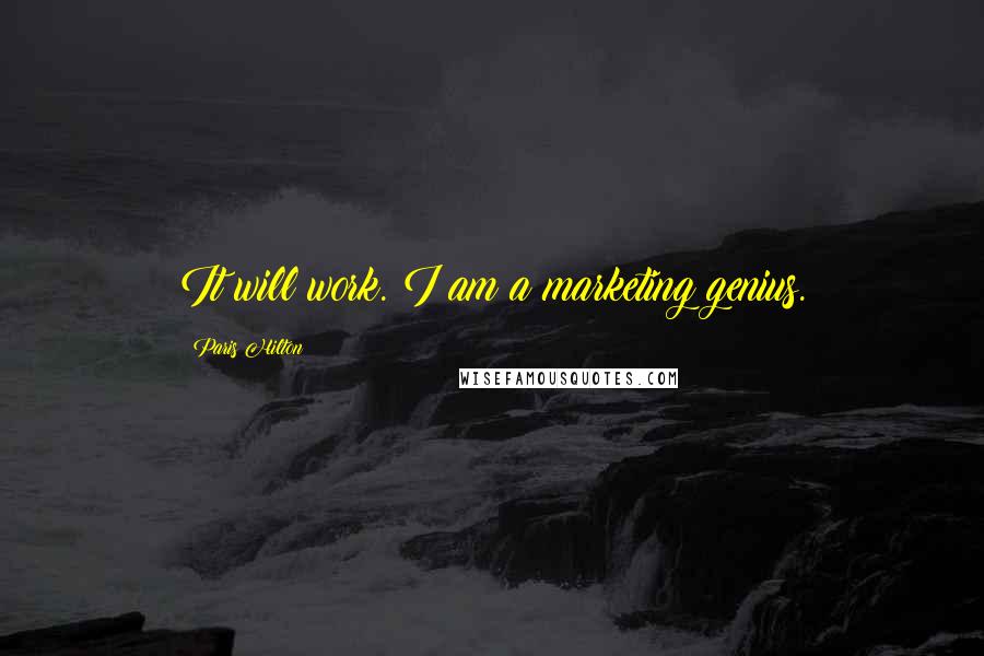 Paris Hilton Quotes: It will work. I am a marketing genius.