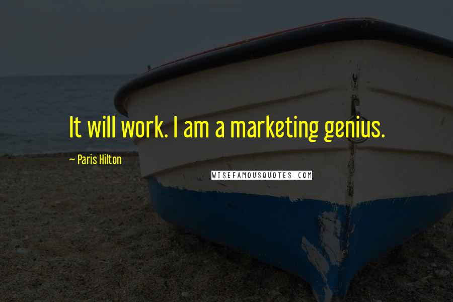 Paris Hilton Quotes: It will work. I am a marketing genius.