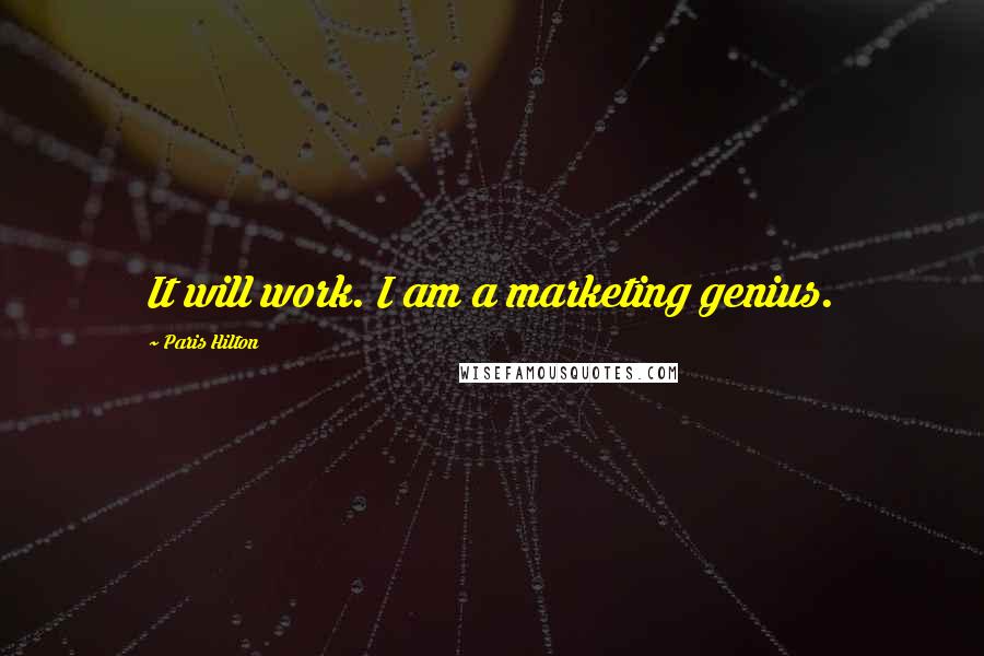 Paris Hilton Quotes: It will work. I am a marketing genius.