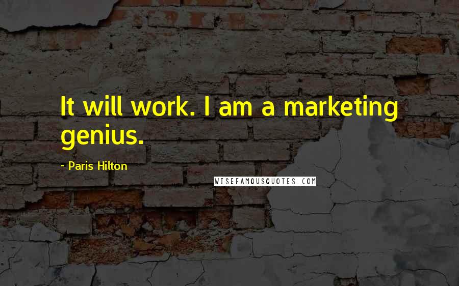 Paris Hilton Quotes: It will work. I am a marketing genius.