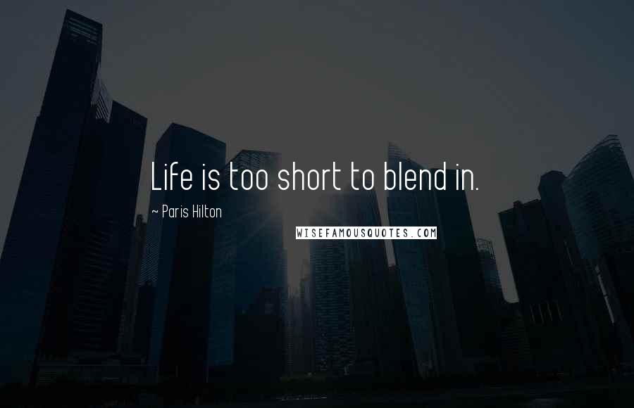 Paris Hilton Quotes: Life is too short to blend in.