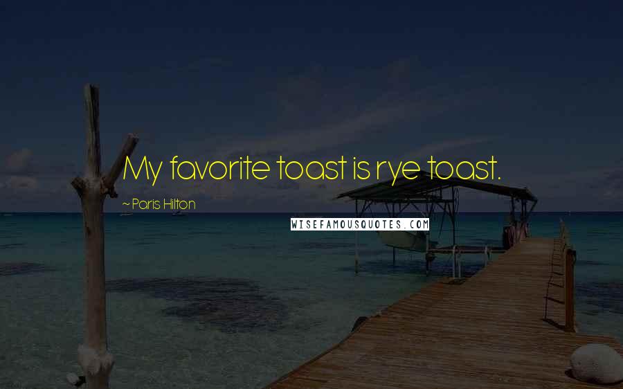 Paris Hilton Quotes: My favorite toast is rye toast.