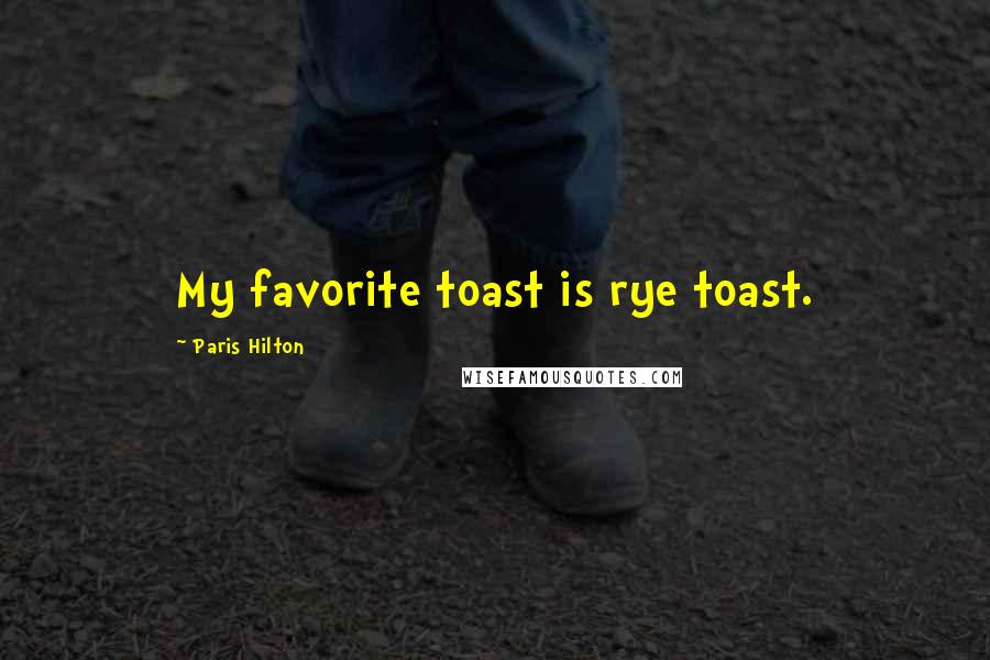 Paris Hilton Quotes: My favorite toast is rye toast.